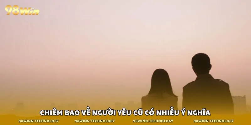 Chiêm bao về người yêu cũ có nhiều ý nghĩa