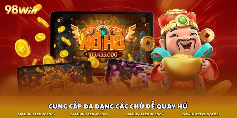Cung cấp đa dạng các chủ đề quay hũ