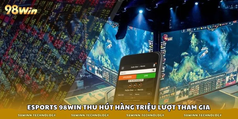 Esports 98win thu hút hàng triệu lượt tham gia